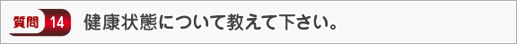 健康状態について教えて下さい。―面接（個人）