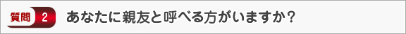 あなたに親友と呼べる方がいますか？―面接（交友）