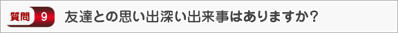 友達との思い出深い出来事はありますか？―面接（交友）