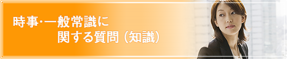 時事･一般常識に関する質問（知識）