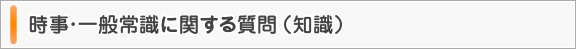 時事･一般常識に関する質問（知識）