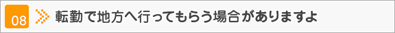 転勤で地方へ行ってもらう場合がありますよ