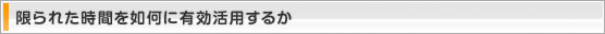 限られた時間を如何に有効活用するか